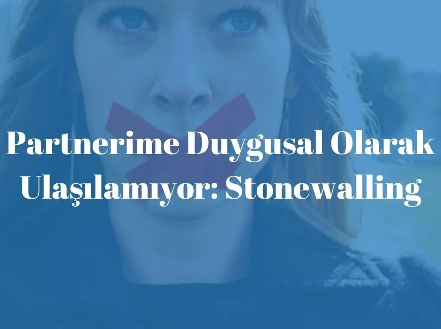 Partnerime Duygusal Olarak Ulaşılamıyor: Stonewalling