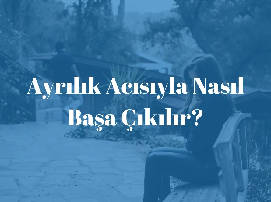 Ayrılık Acısıyla Nasıl Başa Çıkılır?