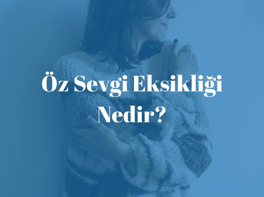 Öz Sevgi Eksikliği Nedir? Öz Sevgi EksikliğiNeden Olur? Öz Sevgi Eksikliği Nelere Yol Açar?