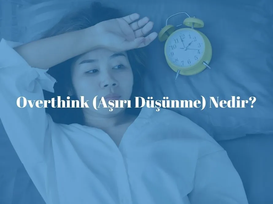 Overthink (Aşırı Düşünme) Nedir?