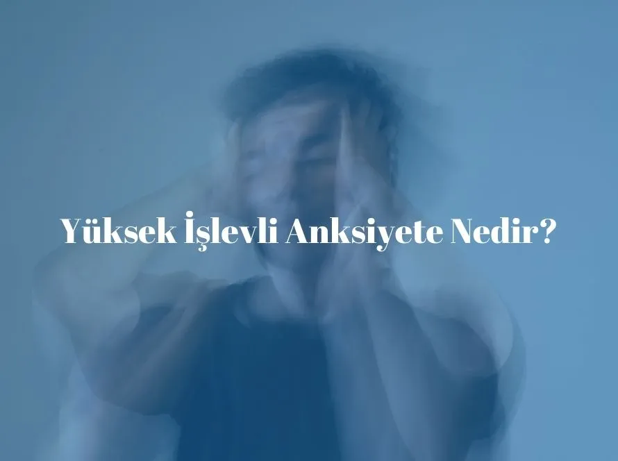 Yüksek İşlevli Anksiyete Nedir?