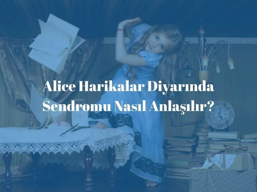 Alice Harikalar Diyarında Sendromu Nasıl Anlaşılır?