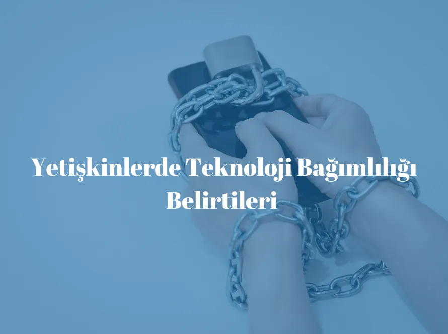 Yetişkinlerde teknoloji bağımlılığı belirtileri