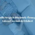 Koşullu Sevgiyle Büyümek: Özsaygı ve Güven Üzerindeki Etkileri