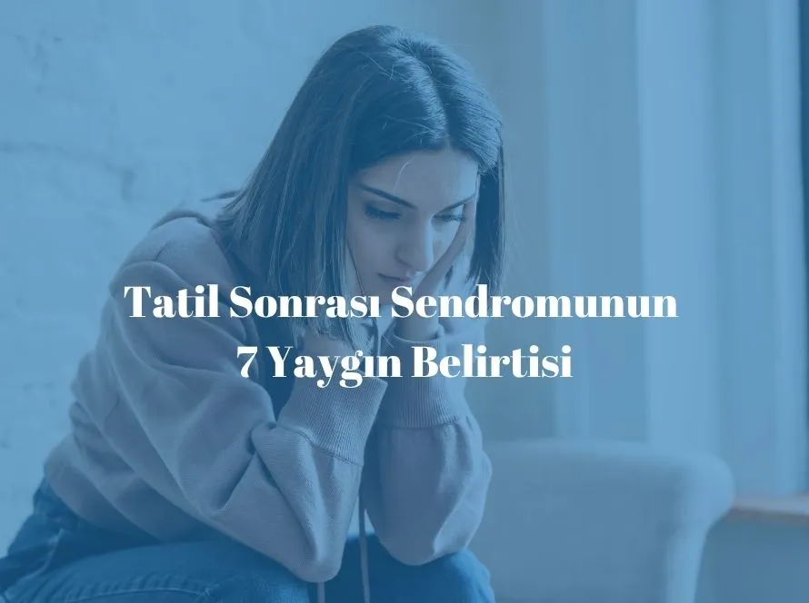Tatil sonrası sendromunun yaygın belirtilerini, işe ve günlük rutine dönüşte yaşanan duygusal zorlanmaları anlatan bilgilendirici blog görseli